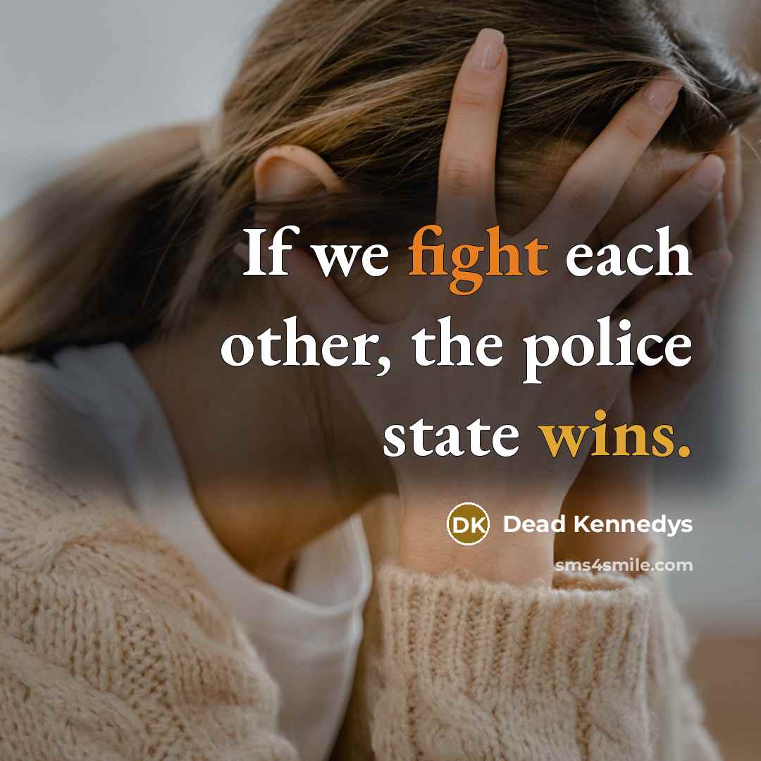“If we fight each other, the police state wins.” quote by Dead Kennedys
