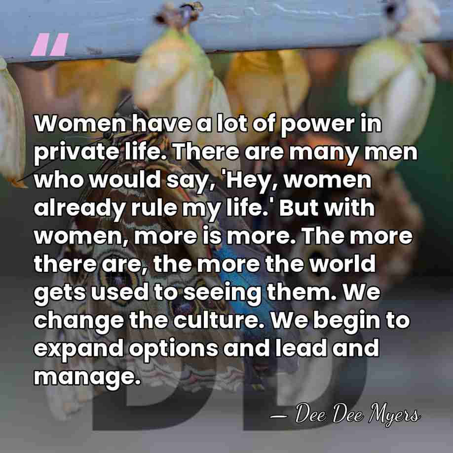 Women have a lot of power in private life. There are many&hellip; - Dee Dee Myers