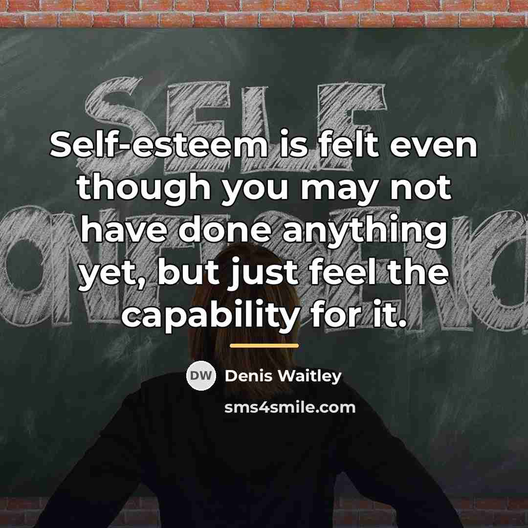 “Self-esteem is felt even though you may not have done…” quote by Denis Waitley