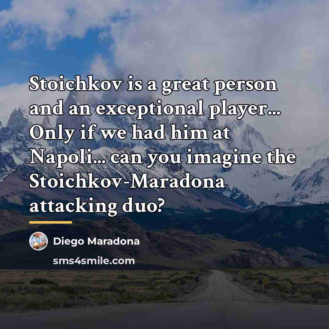 “Stoichkov is a great person and an exceptional player... Only…” quote by Diego Maradona