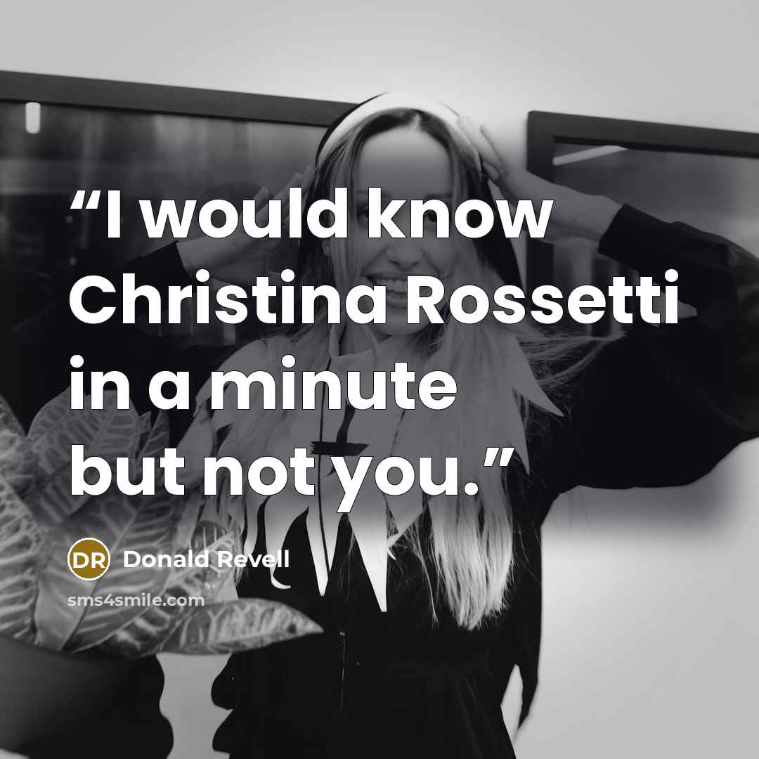 “I would know Christina Rossetti in a minute but not you.” quote by Donald Revell