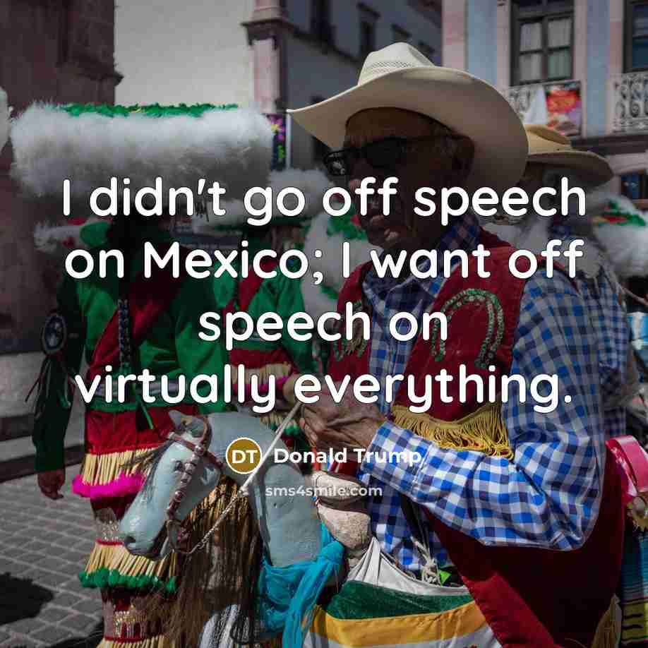 “I didn't go off speech on Mexico; I want off…” quote by Donald Trump