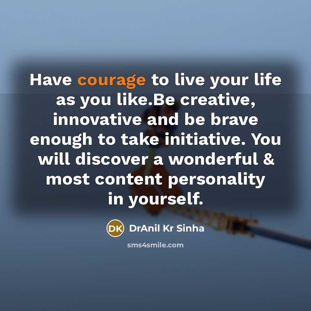 “Have courage to live your life as you like.Be creative,…” quote by DrAnil Kr Sinha