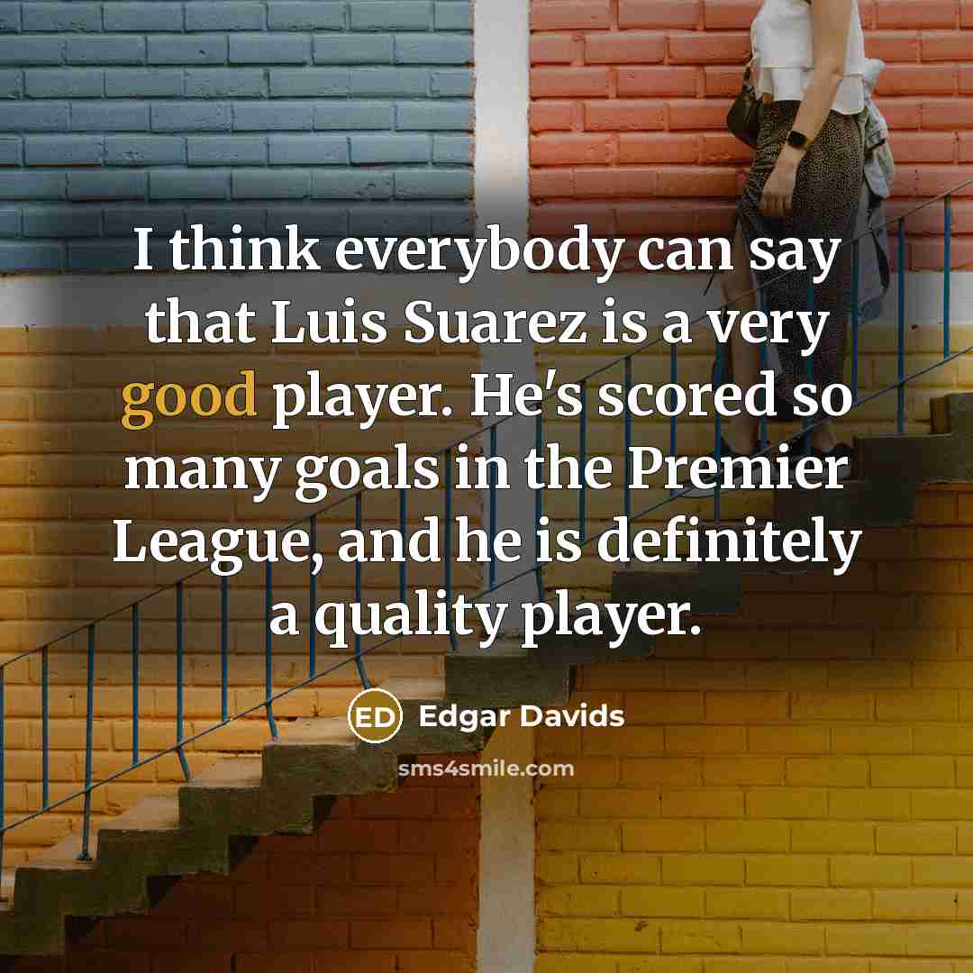 “I think everybody can say that Luis Suarez is a…” quote by Edgar Davids