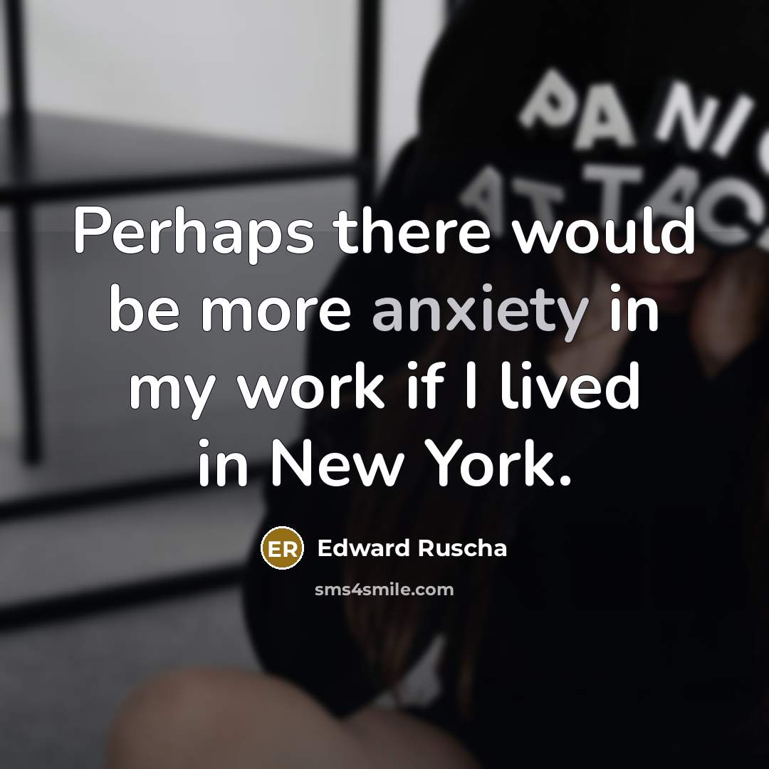 “Perhaps there would be more anxiety in my work if…” quote by Edward Ruscha