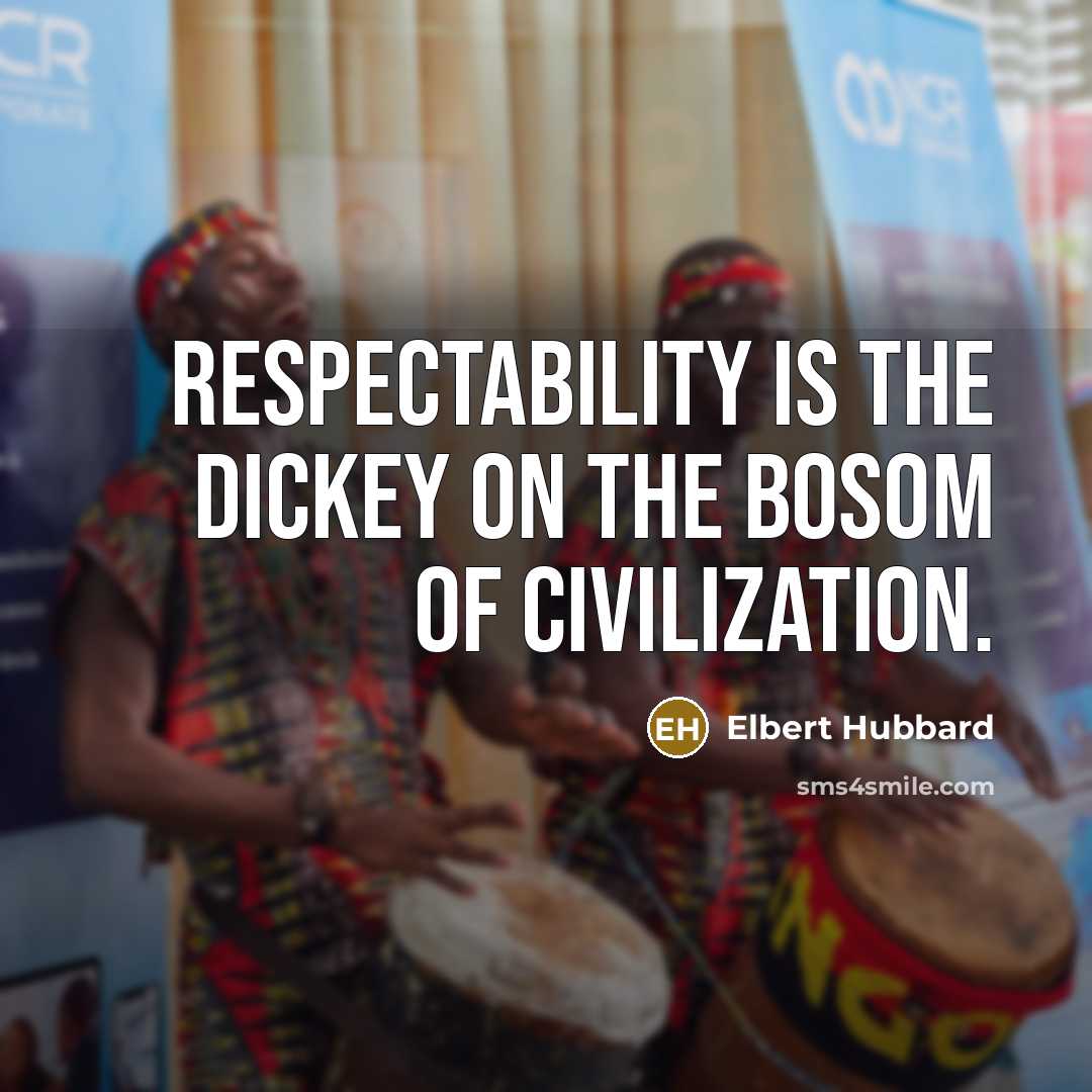 “Respectability is the dickey on the bosom of civilization.…” quote by Elbert Hubbard