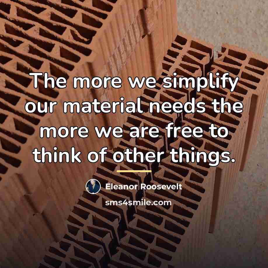 “The more we simplify our material needs the more we…” quote by Eleanor Roosevelt