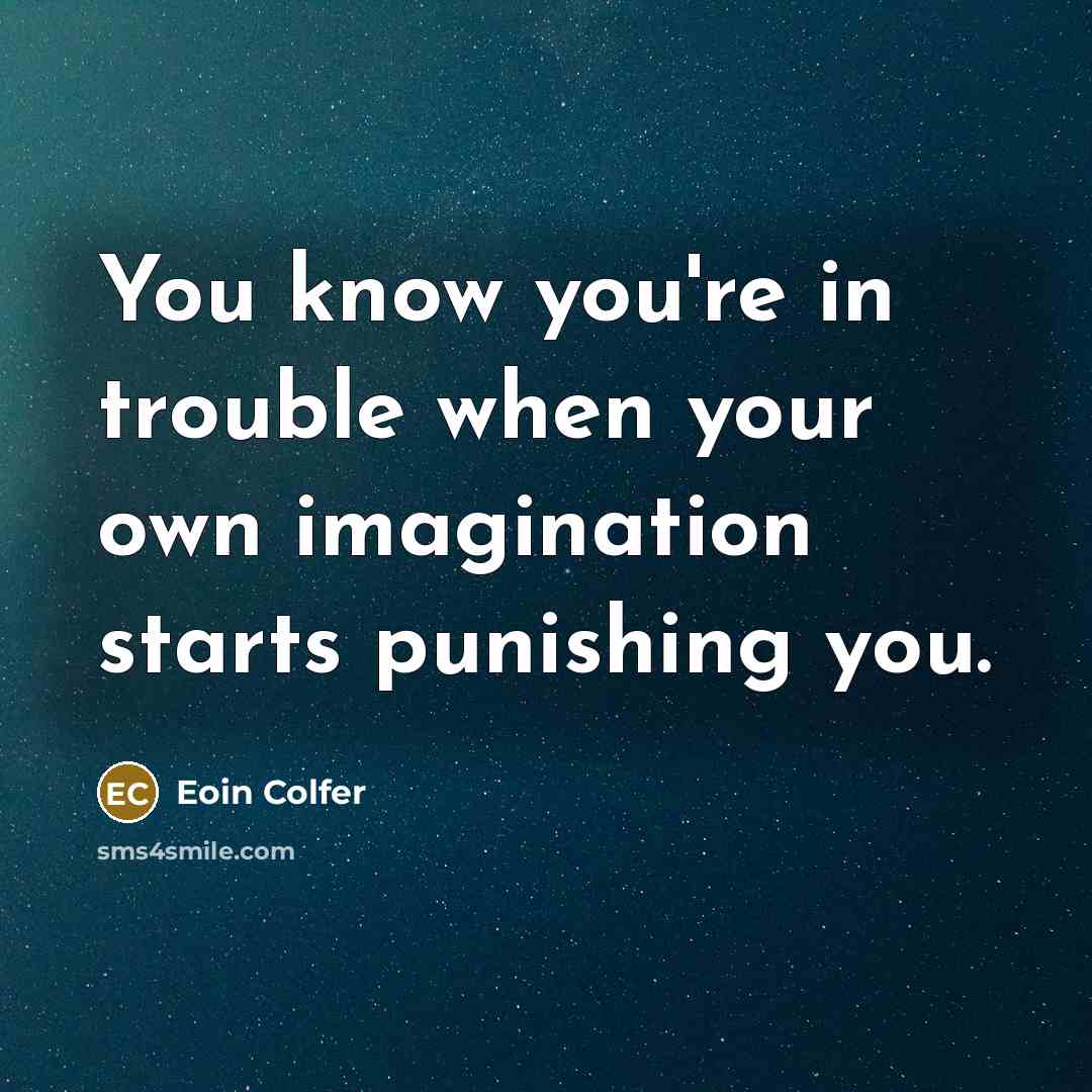 “You know you're in trouble when your own imagination starts…” quote by Eoin Colfer