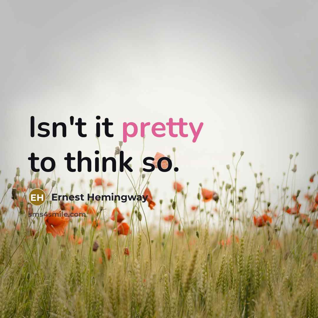 “Isn't it pretty to think so.” quote by Ernest Hemingway