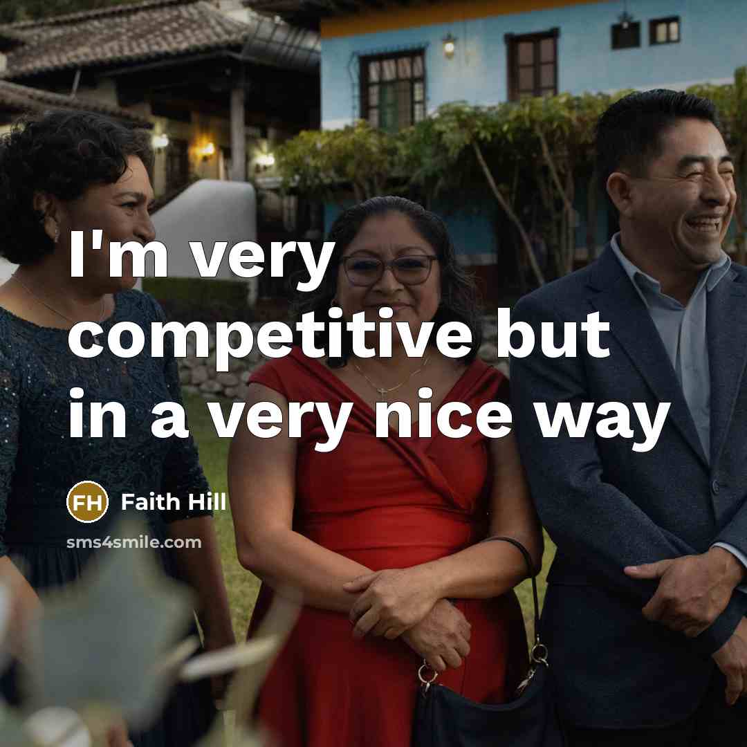 “I'm very competitive but in a very nice way…” quote by Faith Hill