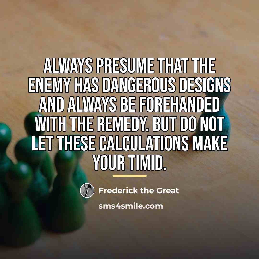 “Always presume that the enemy has dangerous designs and always…” quote by Frederick The Great