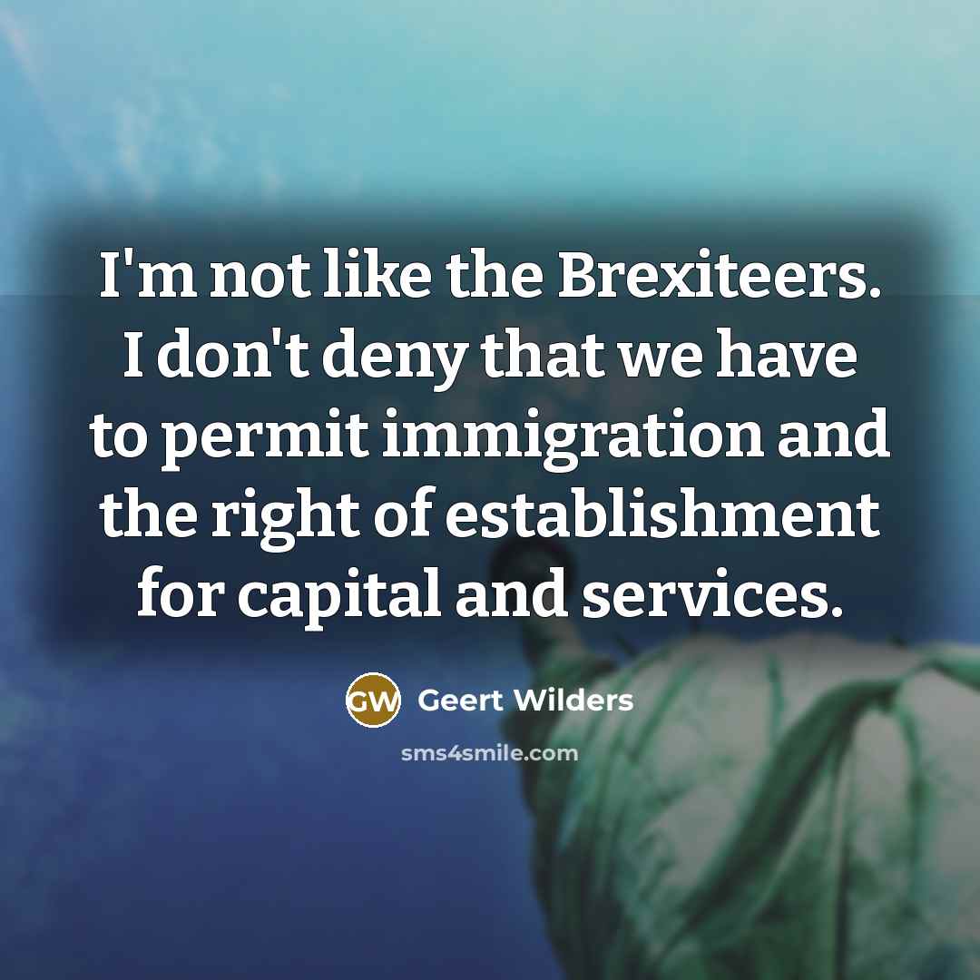 “I'm not like the Brexiteers. I don't deny that we…” quote by Geert Wilders