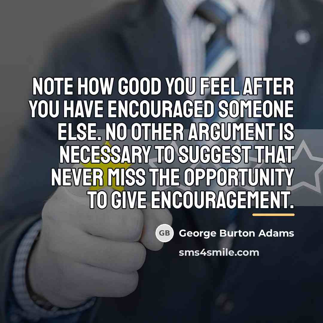 “Note how good you feel after you have encouraged someone…” quote by George Burton Adams