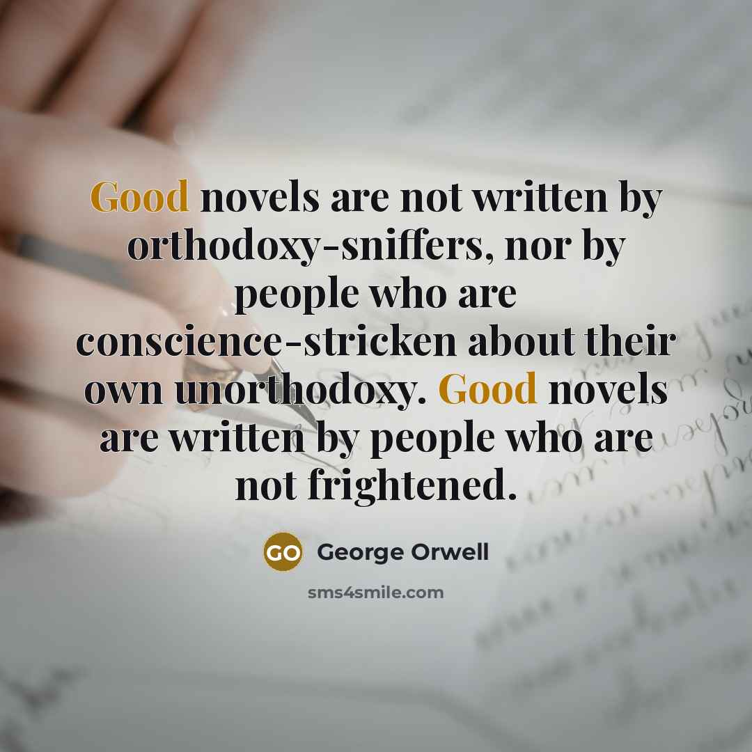 “Good novels are not written by orthodoxy-sniffers, nor by people…” quote by George Orwell