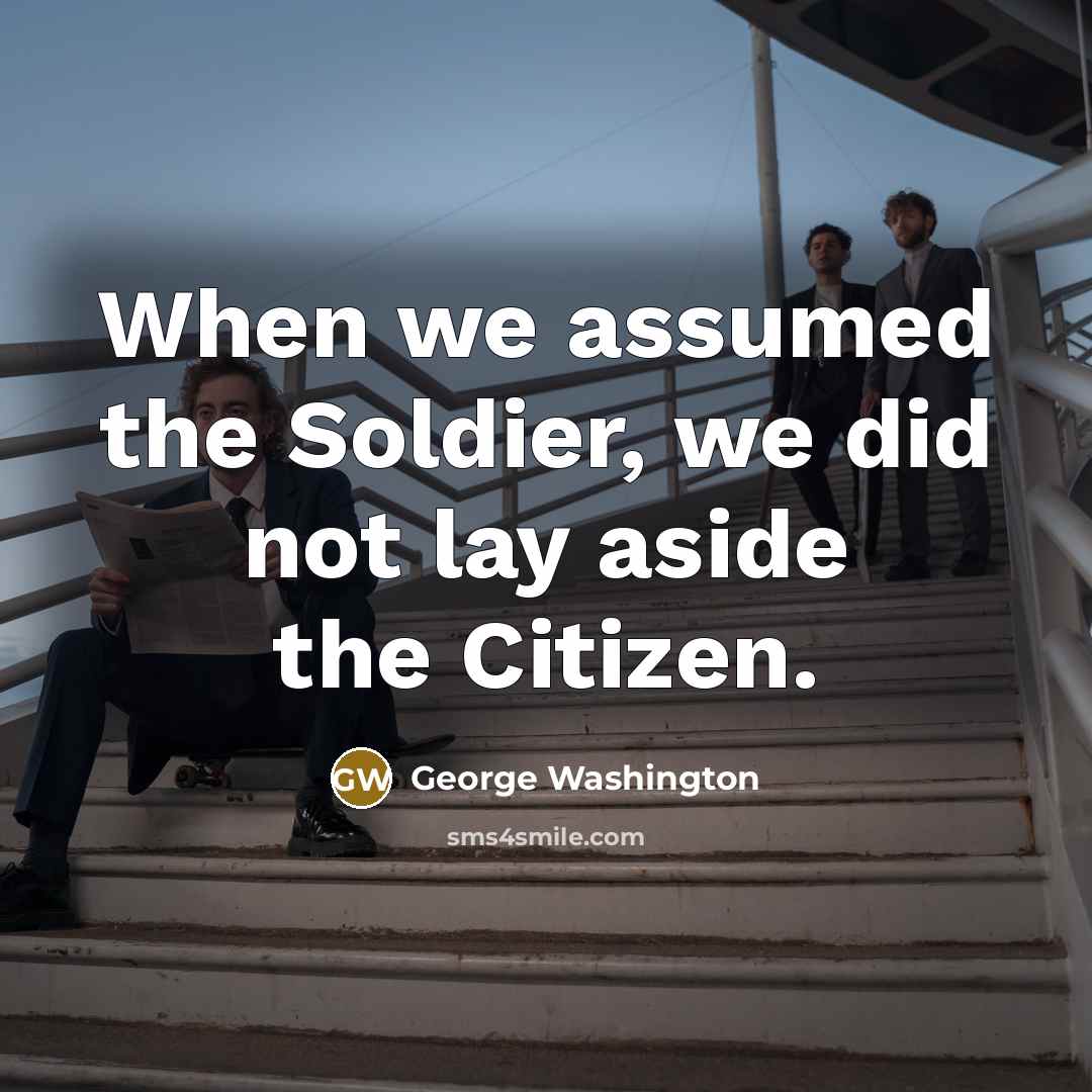 “When we assumed the Soldier, we did not lay aside…” quote by George Washington