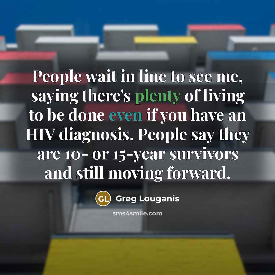 “People wait in line to see me, saying there's plenty…” quote by Greg Louganis