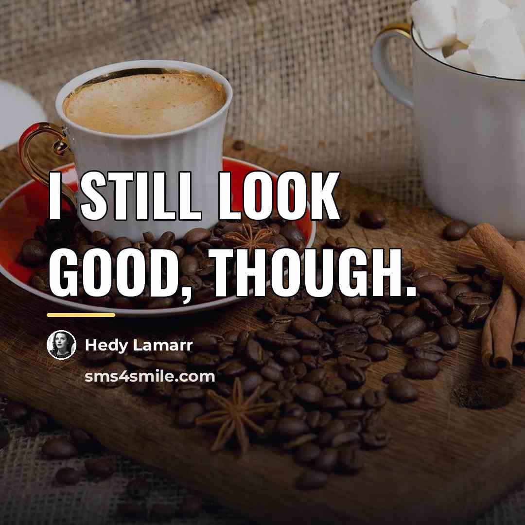 “I still look good, though.…” quote by Hedy Lamarr