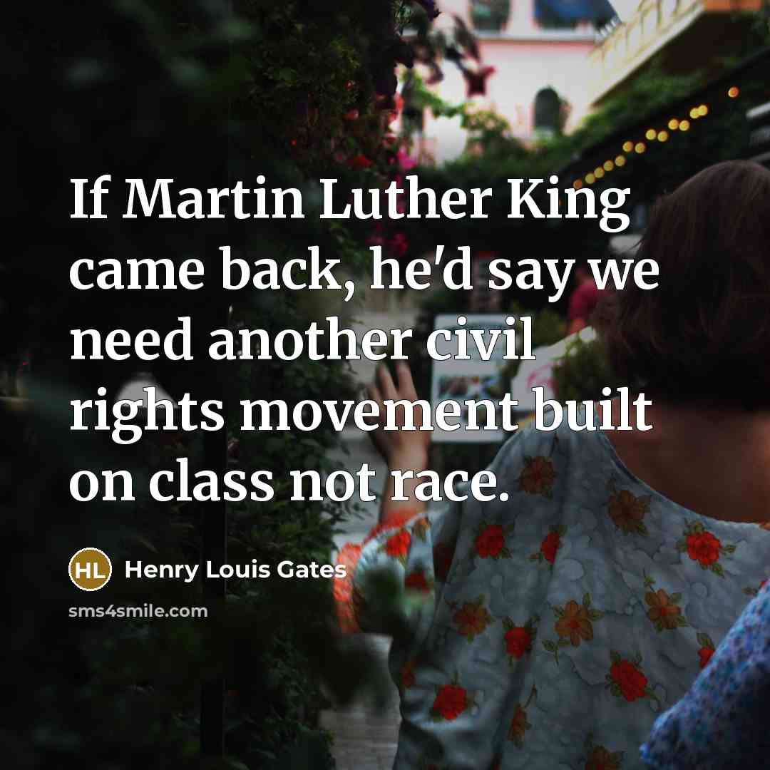 “If Martin Luther King came back, he'd say we need…” quote by Henry Louis Gates