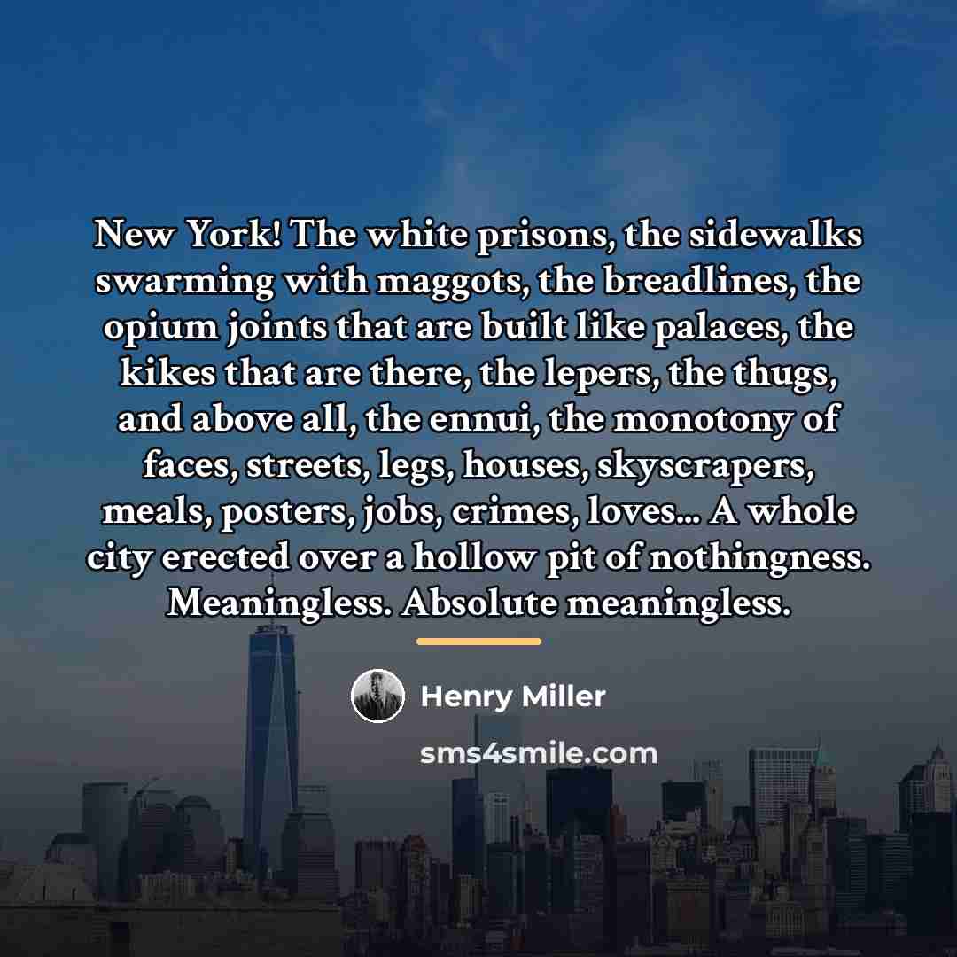 “New York! The white prisons, the sidewalks swarming with maggots,…” quote by Henry Miller