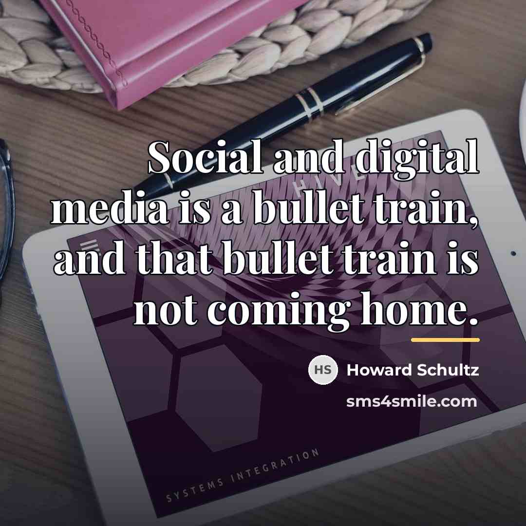 “Social and digital media is a bullet train, and that…” quote by Howard Schultz