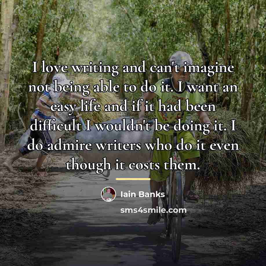“I love writing and can't imagine not being able to…” quote by Iain Banks