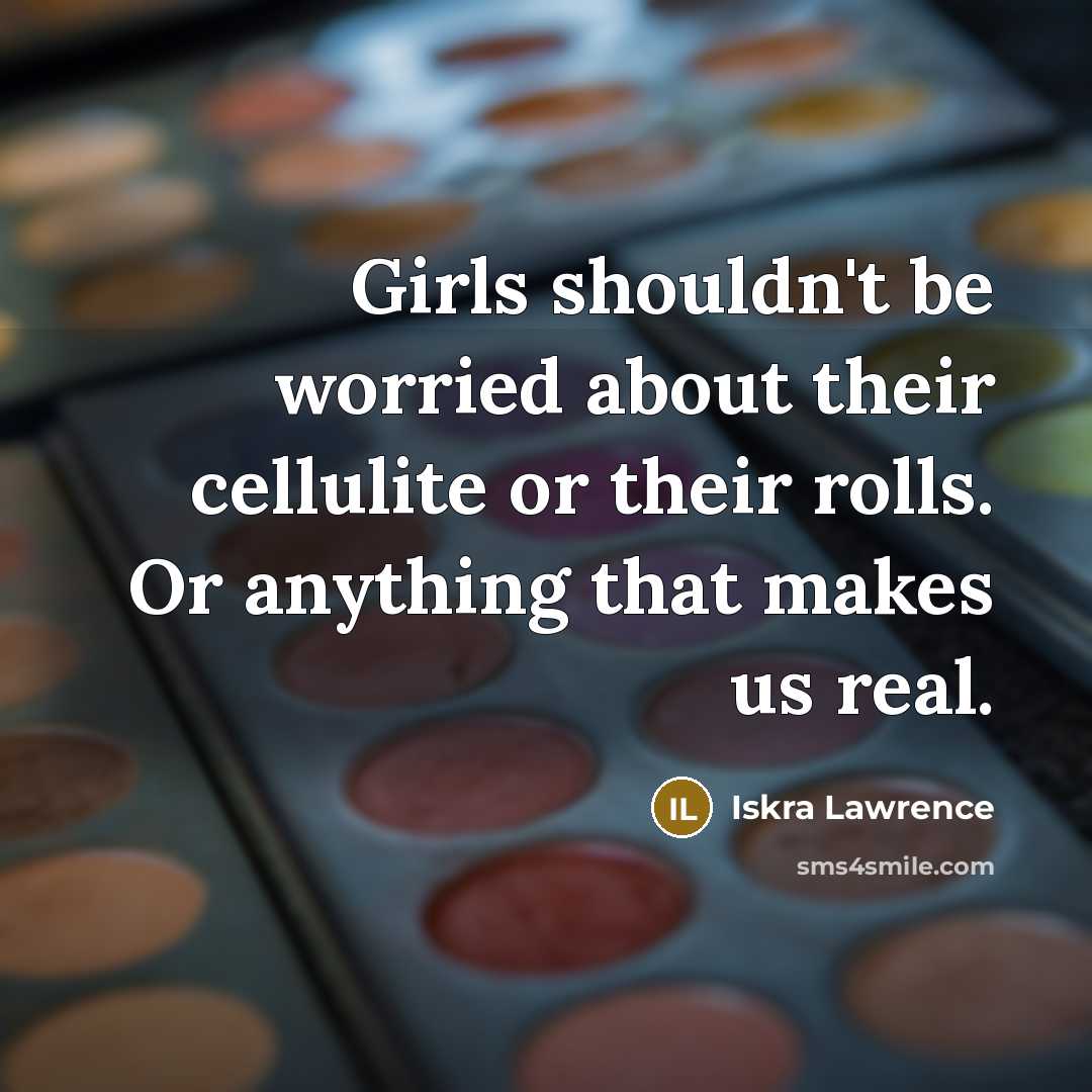 “Girls shouldn't be worried about their cellulite or their rolls.…” quote by Iskra Lawrence