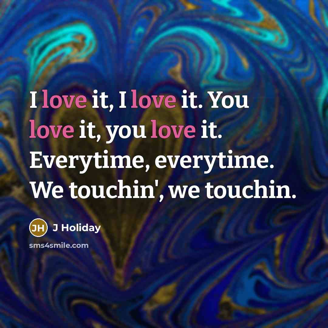 “I love it, I love it. You love it, you…” quote by J Holiday