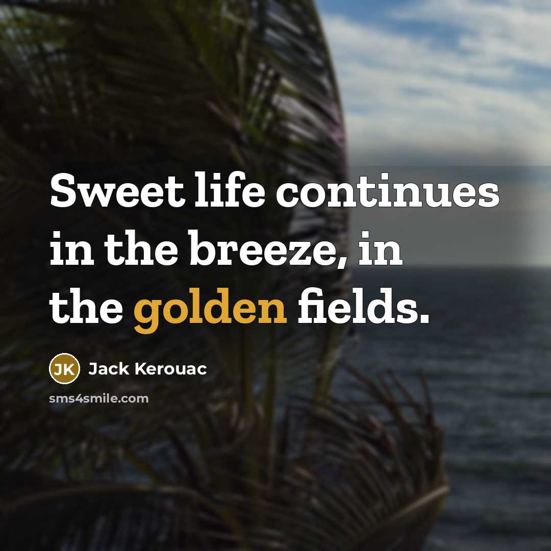 “Sweet life continues in the breeze, in the golden fields.…” quote by Jack Kerouac