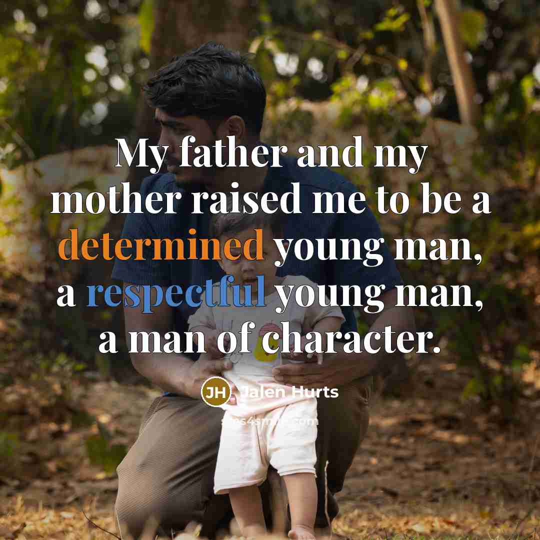 “My father and my mother raised me to be a…” quote by Jalen Hurts