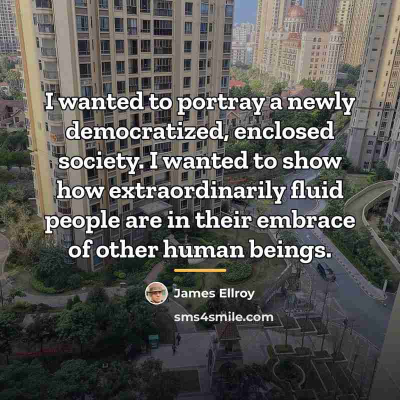 “I wanted to portray a newly democratized, enclosed society. I…” quote by James Ellroy