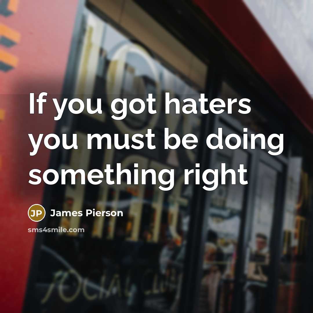 “If you got haters you must be doing something right” quote by James Pierson
