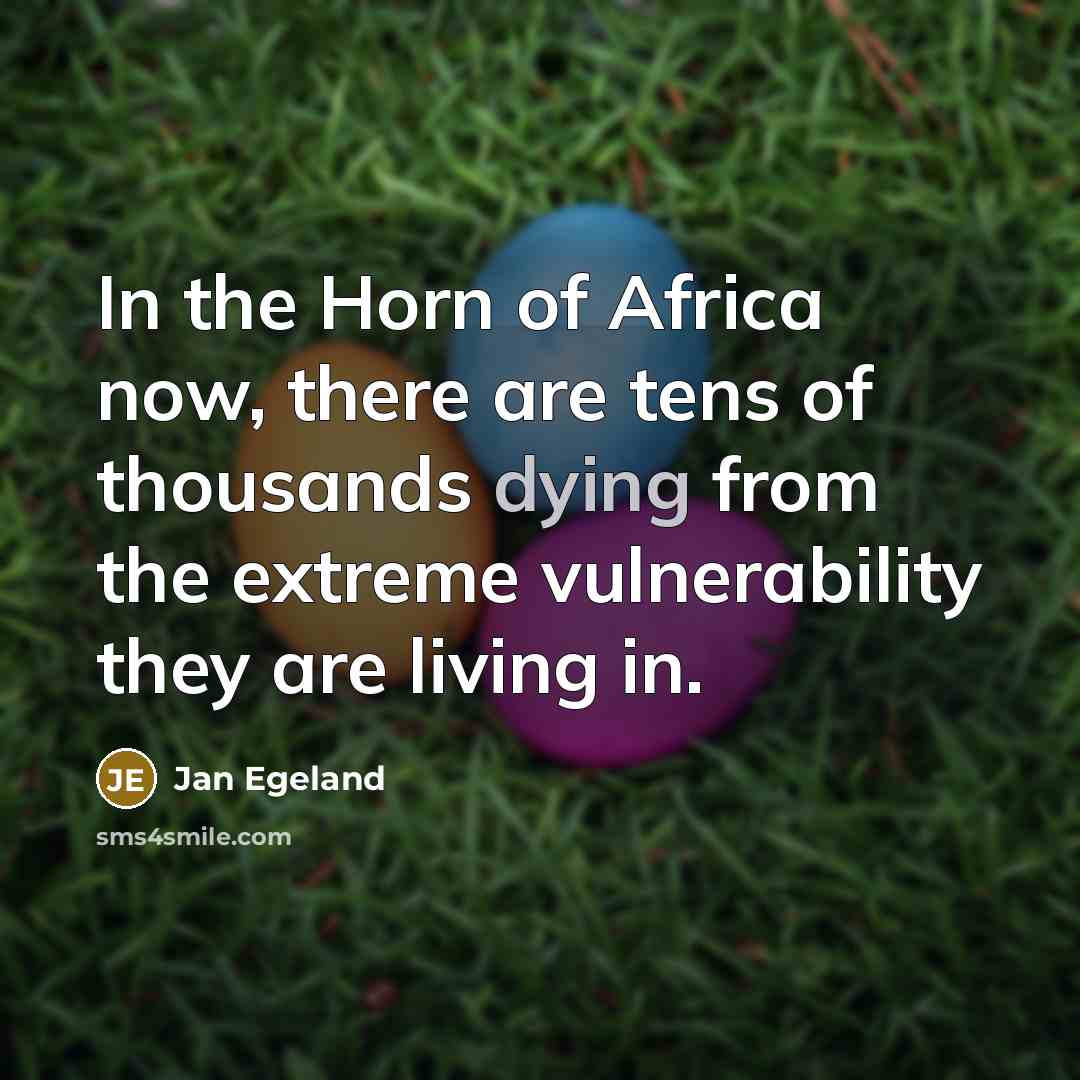 “In the Horn of Africa now, there are tens of…” quote by Jan Egeland
