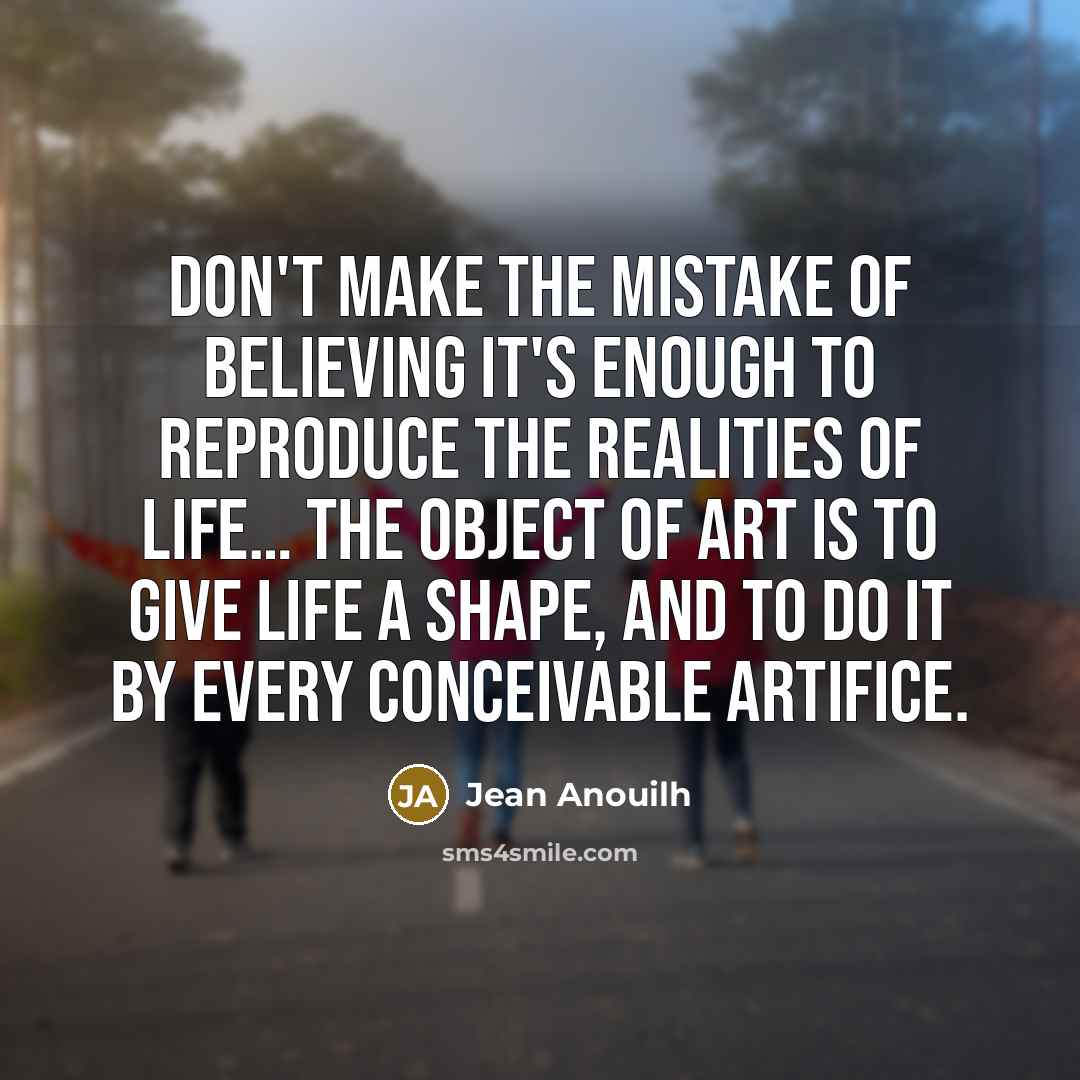 “Don't make the mistake of believing it's enough to reproduce…” quote by Jean Anouilh