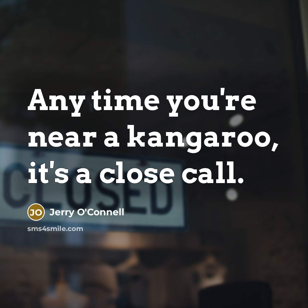 “Any time you're near a kangaroo, it's a close call.…” quote by Jerry O'Connell