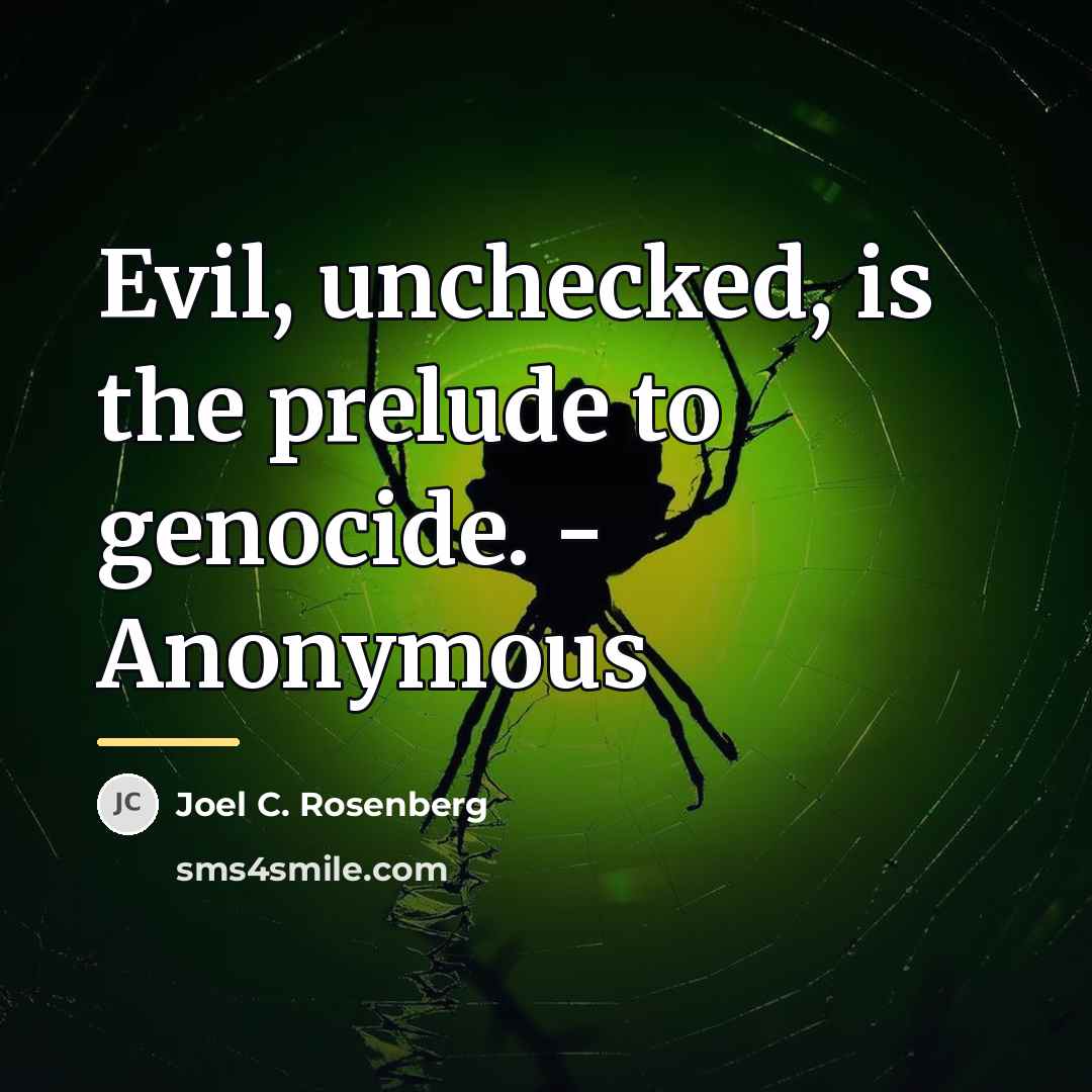 “Evil, unchecked, is the prelude to genocide. - Anonymous…” quote by Joel C. Rosenberg