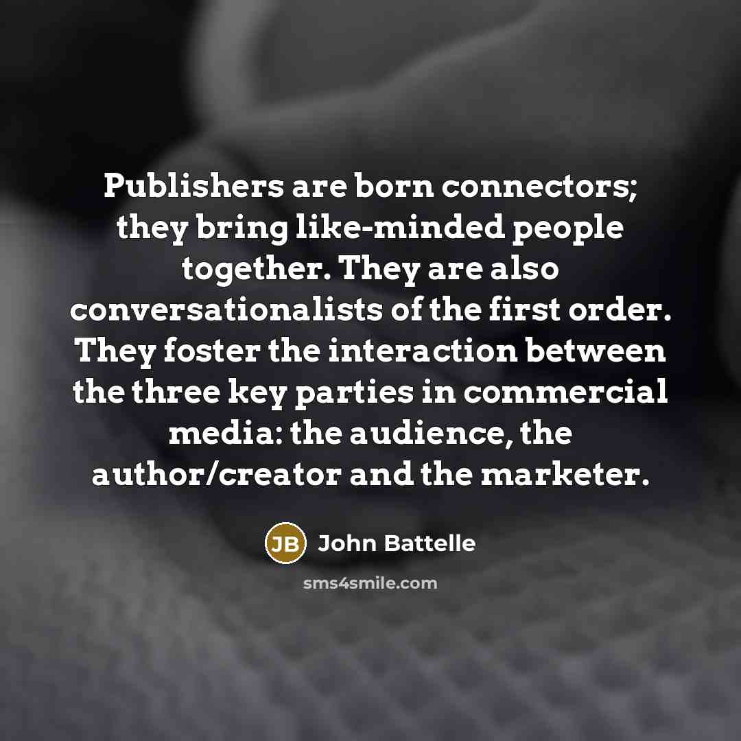 “Publishers are born connectors; they bring like-minded people together. They…” quote by John Battelle