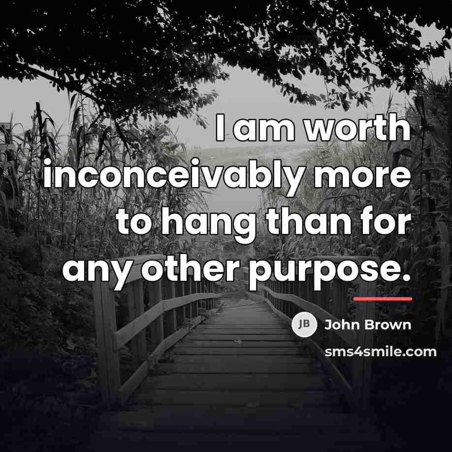 “I am worth inconceivably more to hang than for any…” quote by John Brown