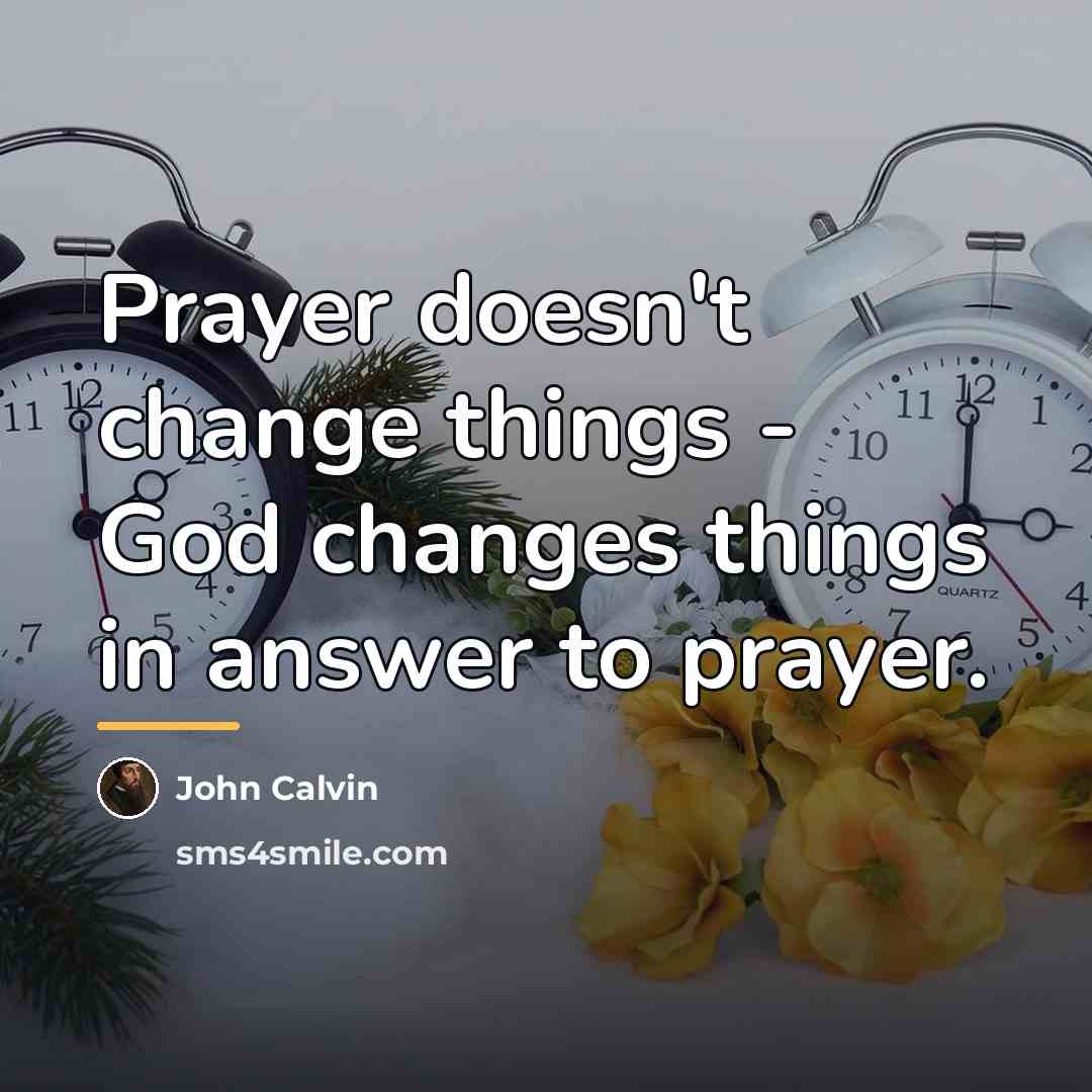 “Prayer doesn't change things - God changes things in answer…” quote by John Calvin