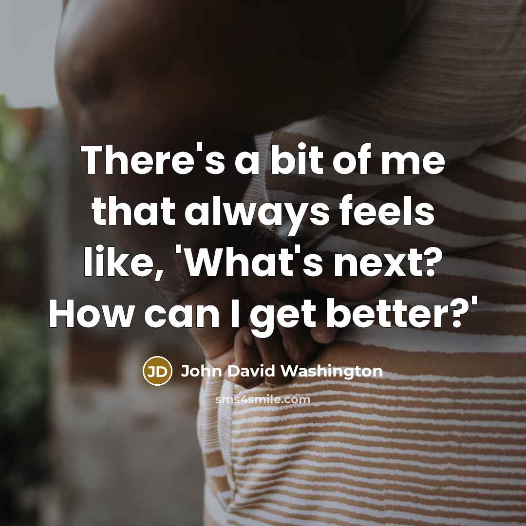 “There's a bit of me that always feels like, 'What's…” quote by John David Washington