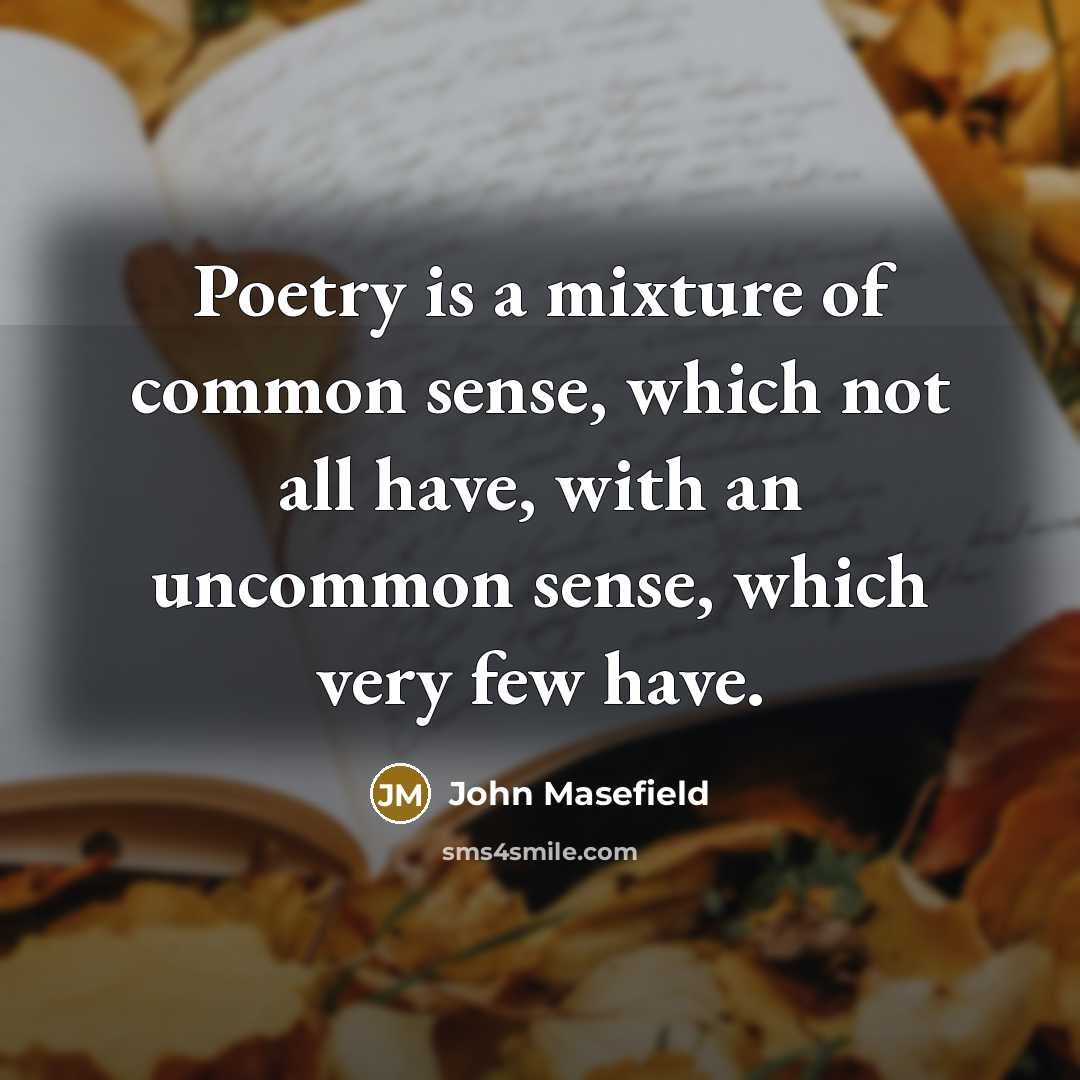“Poetry is a mixture of common sense, which not all…” quote by John Masefield