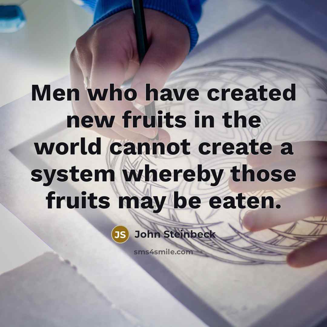“Men who have created new fruits in the world cannot…” quote by John Steinbeck