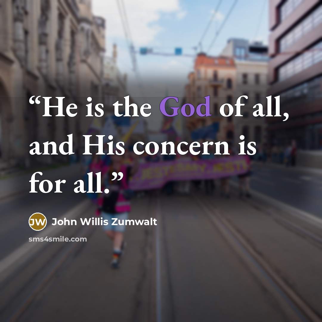 “He is the God of all, and His concern is for all.” quote by John Willis Zumwalt