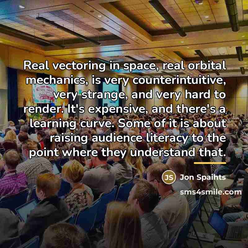 “Real vectoring in space, real orbital mechanics, is very counterintuitive,…” quote by Jon Spaihts