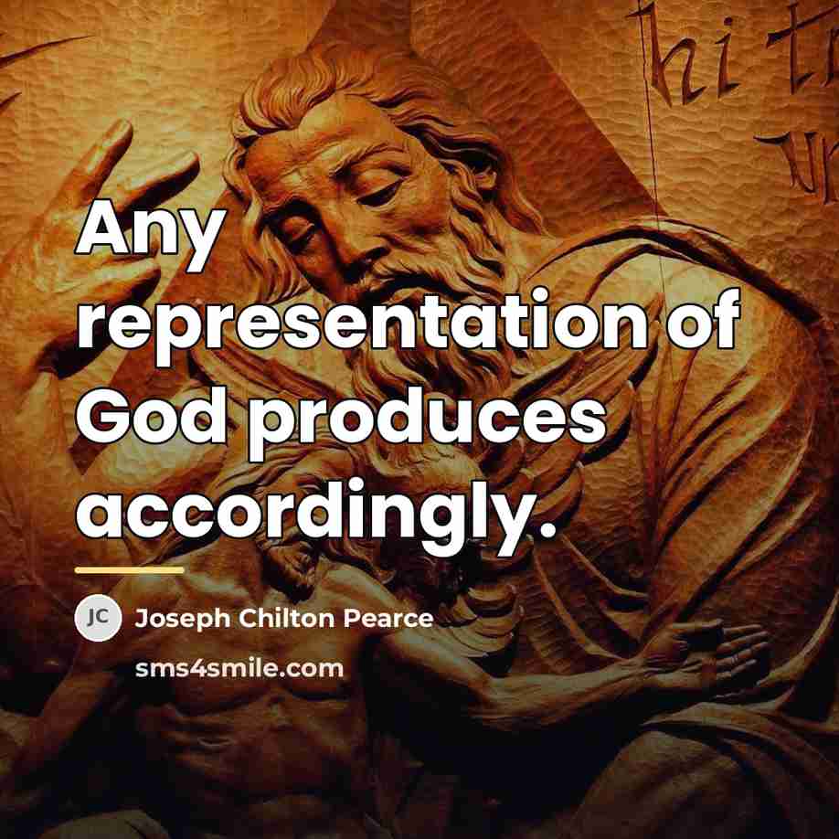 “Any representation of God produces accordingly.…” quote by Joseph Chilton Pearce