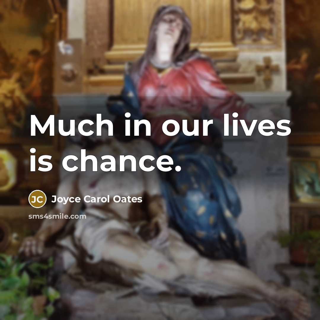 “Much in our lives is chance.…” quote by Joyce Carol Oates