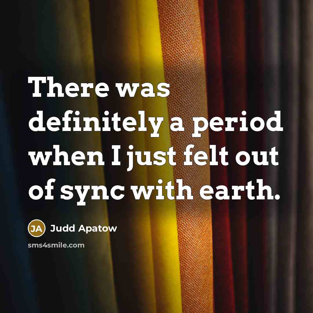 “There was definitely a period when I just felt out…” quote by Judd Apatow