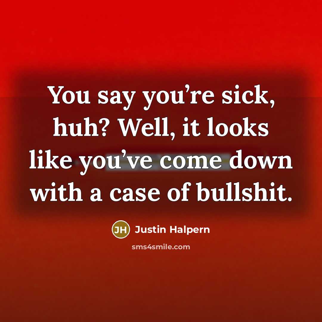 “You say you’re sick, huh? Well, it looks like you’ve…” quote by Justin Halpern