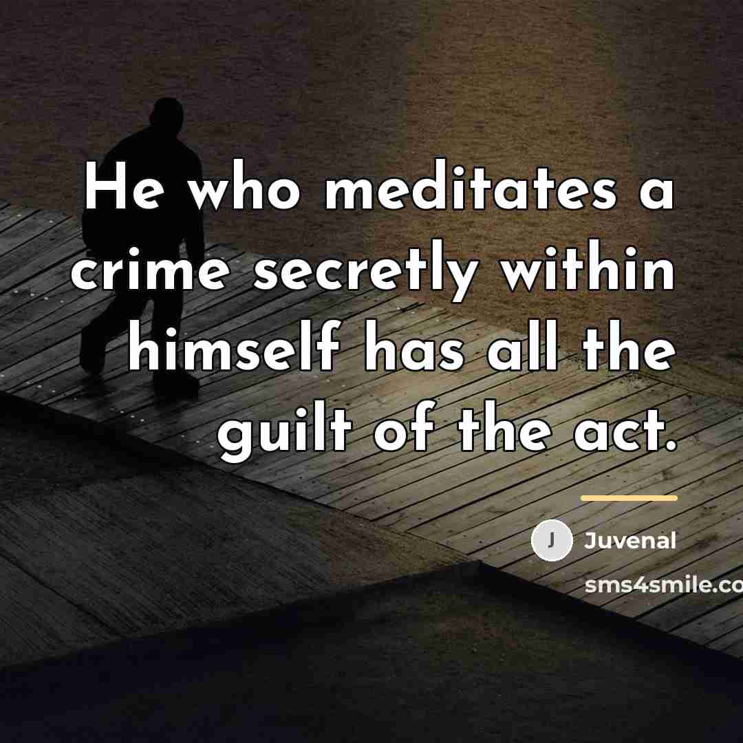 “He who meditates a crime secretly within himself has all…” quote by Juvenal