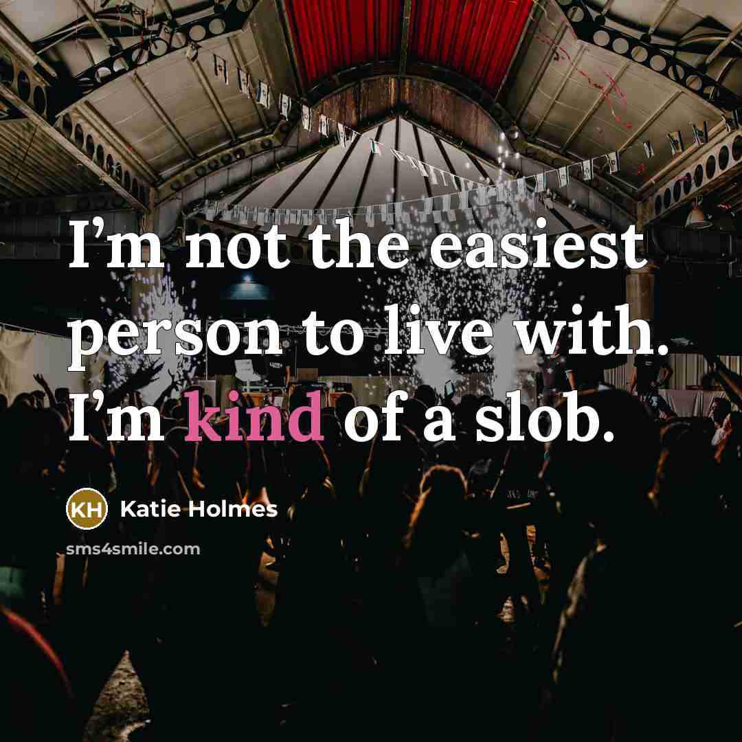 “I’m not the easiest person to live with. I’m kind…” quote by Katie Holmes