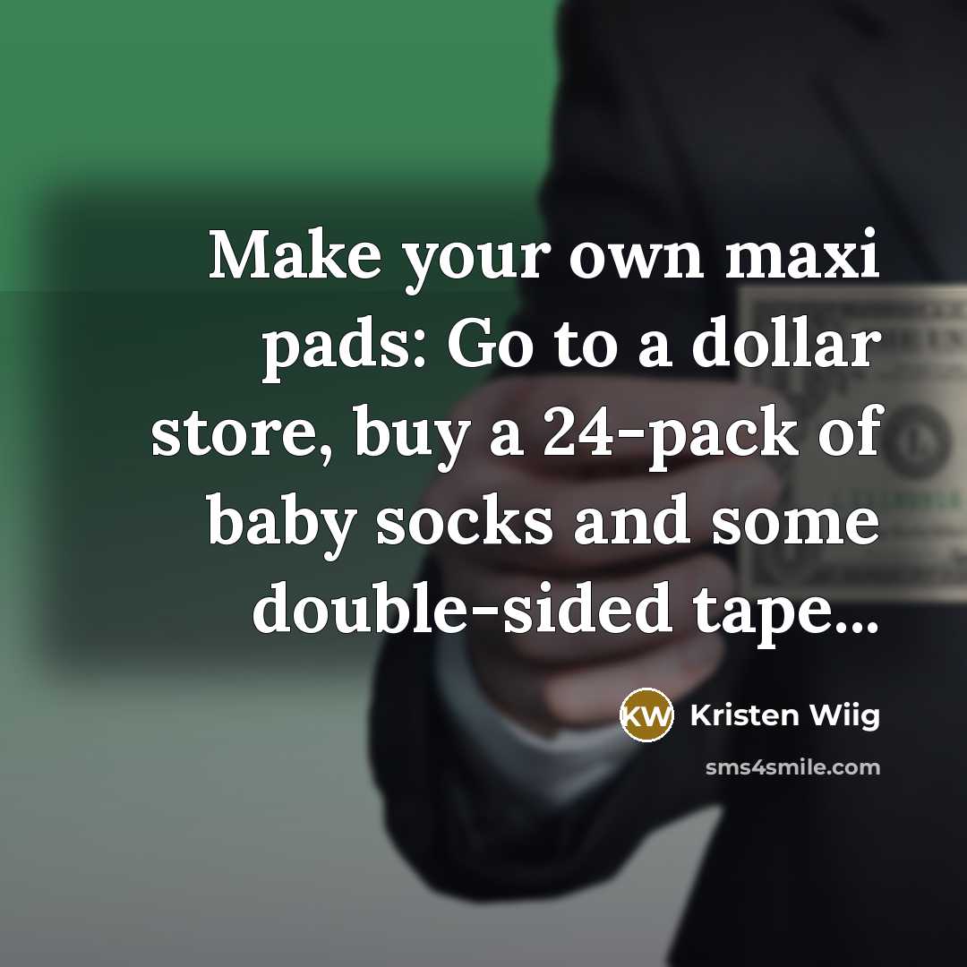 “Make your own maxi pads: Go to a dollar store, buy a 24-pack of baby socks and some double-sided tape...” quote by Kristen Wiig